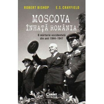 Moscova înhață România. O mărturie occidentală din anii 1944–1947