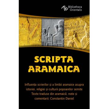 Scripta Aramaica. Influenta scrierilor si a limbii aramaice asupra istoriei, religiei si culturii popoarelor semite