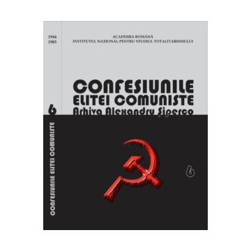 Confesiunile elitei comuniste. Arhiva Alexandru Șiperco, vol. VI