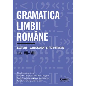 Gramatica limbii române. Exerciții – antrenament și performanță (clasele VII-VIII)