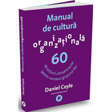 Manual de cultura organizationala. 60 de actiuni ultraeficiente pentru succesul grupului tau
