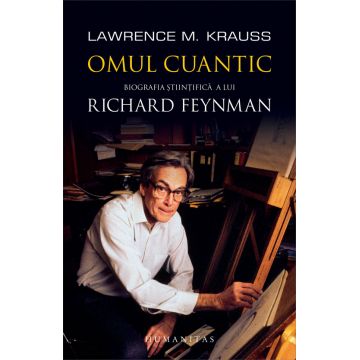 Omul cuantic. Biografia ştiinţifică a lui Richard Feynman