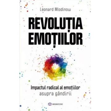 Revolutia emotiilor. Impactul radical al emoțiilor asupra gândirii
