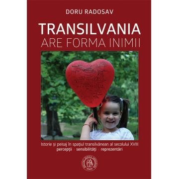 Transilvania are forma inimii. Istorie si peisaj in spatiul transilvanean al secolului XVIII