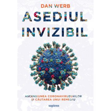 Asediul invizibil. Ascensiunea Coronavirusurilor și căutarea unui remediu