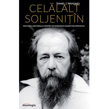 Celălalt Soljeniţîn. Rostirea adevărului despre un scriitor şi gânditor neînţeles