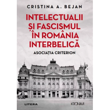 Intelectualii și fascismul în România interbelică. Asociația Criterion