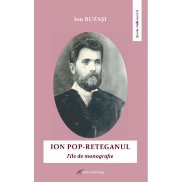 Ion Pop-Reteganul: file de monografie