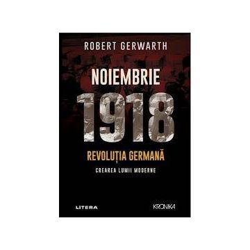 Noiembrie 1918. Revolutia germana, crearea lumii moderne
