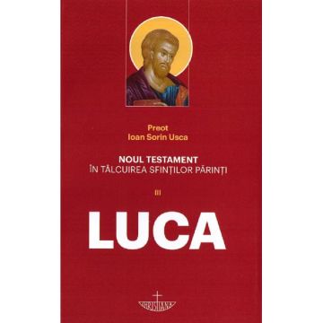 Noul Testament in talcuirea Sfintilor Parinti. Luca