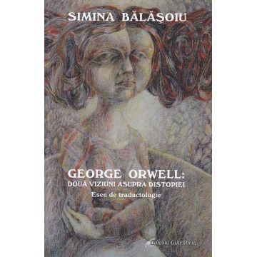 George Orwell: doua viziuni asupra distopiei. Eseu de traductologie