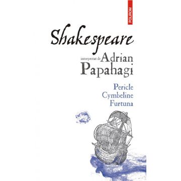 Shakespeare interpretat de Adrian Papahagi. Pericle • Cymbeline • Furtuna