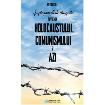Șapte povești de dragoste în vremea Holocaustului, comunismului și azi