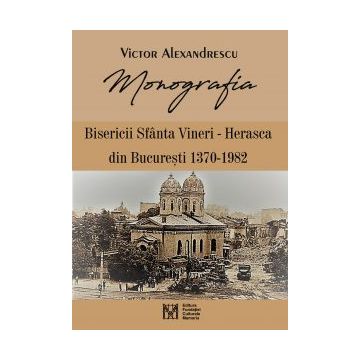 Monografia Bisericii Sfanta Vineri - Herasca din Bucuresti 1370-1982