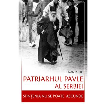 Patriarhul Pavle al Serbiei – Sfințenia nu se poate ascunde
