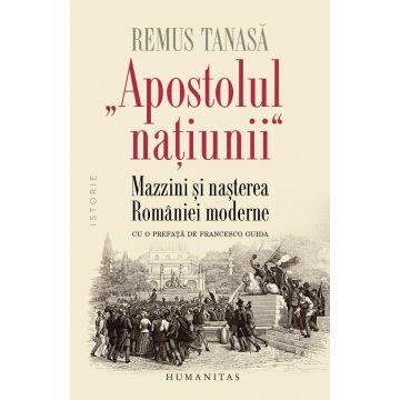 „Apostolul națiunii“ Mazzini și nașterea României moderne