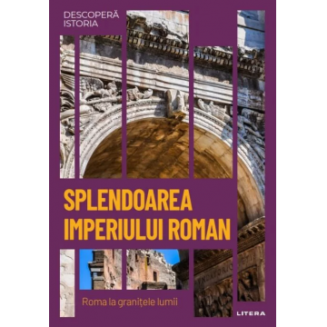 Descoperă istoria. Splendoarea Imperiului Roman