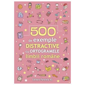 500 de exemple distractive cu ortogramele limbii române
