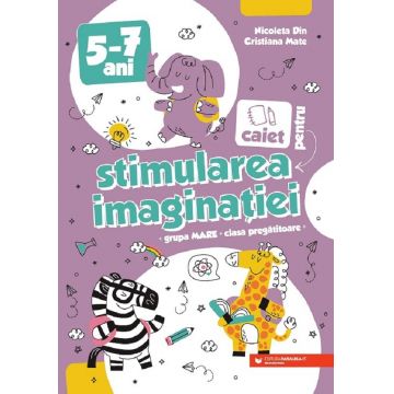 Caiet pentru stimularea imaginatiei. 5-7 ani
