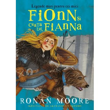 Fionn și ceata lui, Fianna. Legende mari pentru cei mici