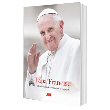 Papa Francisc. Mesaje pline de compasiune și gingășie