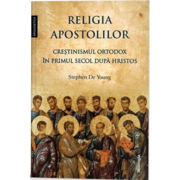 Religia apostolilor. Creștinismul ortodox în primul secol după Hristos