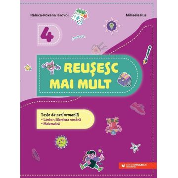 Reușesc mai mult. Teste de performanță. Limba și literatura română română. Matematică. Clasa a IV-a