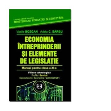 Economia intreprinderii si elemente de legislatie. Manual pentru clasa a XI-a (filiera tehnologica, profilul: servicii, specializarile: economic/administrativ)