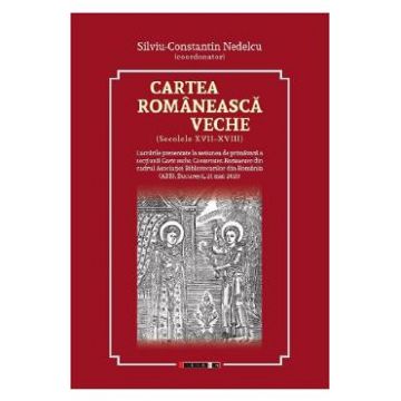 Cartea romaneasca veche - Silviu-Constantin Nedelcu