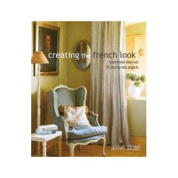 Creating the French Look: Inspirational ideas and 25 step-by-step projects - Annie Sloan