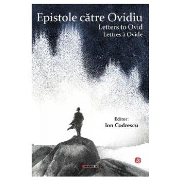 Epistole catre Ovidiu. Letters to Ovid. Lettres a Ovide - Ion Codrescu