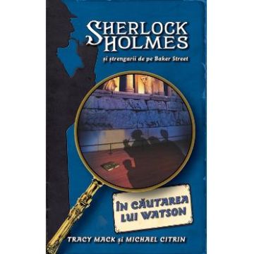 In cautarea lui Watson - Sherlock Holmes si strengarii de pe Baker Street - Tracy Mack