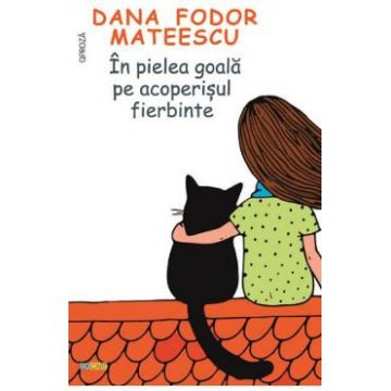 In pielea goala pe acoperisul fierbinte - Dana Fodor Mateescu