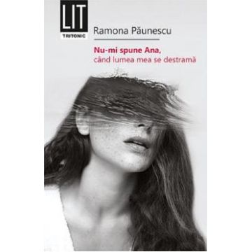 Nu-mi spune Ana, cand lumea mea se destrama - Ramona Paunescu