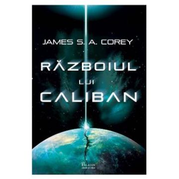 Razboiul lui Caliban. Seria Expansiunea. Vol.2 - James S. A. Corey