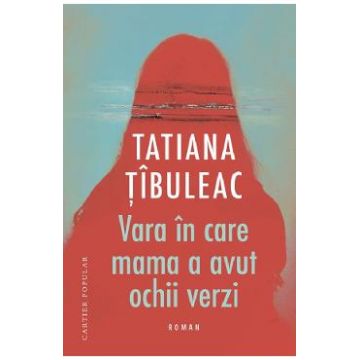 Vara in care mama a avut ochii verzi Ed.12 - Tatiana Tibuleac