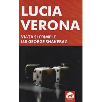 Viata si crimele lui George Shakebag - Lucia Verona