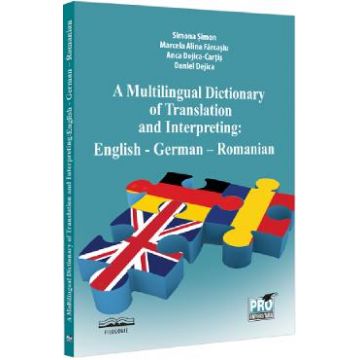 A Multilingual Dictionary of Translation and Interpreting. English-German-Romanian - Simona Simon, Marcela Alina Farcasiu, Anca Dejica Cartis, Daniel Dejica