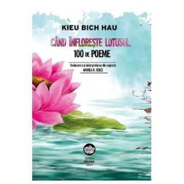 Cand infloreste lotusul. 100 de poeme - Kieu Bich Hau