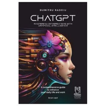 ChatGPT. Mastering conversations with artificial intelligence - Dumitru Radoiu