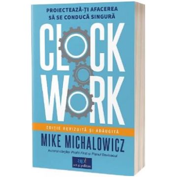 Clockwork. Proiecteaza-ti afacerea sa se conduca singura - Mike Michalowicz