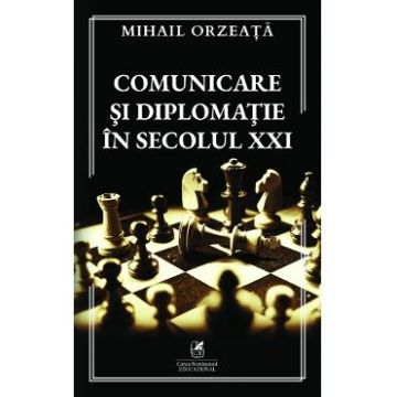 Comunicare si diplomatie in secolul XXI - Mihail Orzeata
