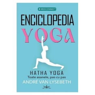 Enciclopedia Yoga. Hatha Yoga. Toate asanele, pas cu pas - Andre Van Lysebeth