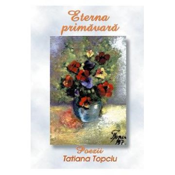Eterna primavara - Tatiana Topciu