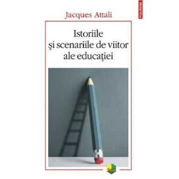 Istoriile si scenariile de viitor ale educatiei - Jacques Attali