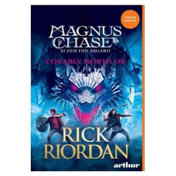 Magnus Chase si zeii din Asgard Vol.3. Corabia mortilor - Rick Riordan