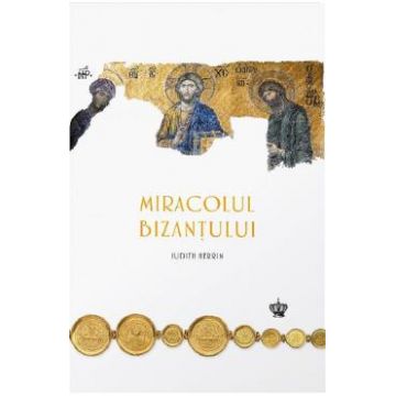 Miracolul Bizantului - Judith Herrin