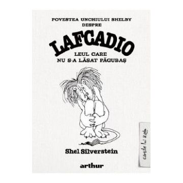 Povestea unchiului Shelby despre Lafcadio, leul care nu s-a lasat pagubas - Shel Silverstein