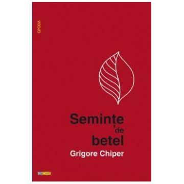 Seminte de betel - Grigore Chiper