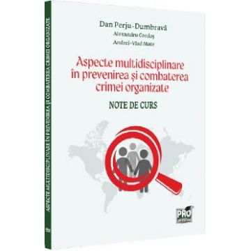 Aspecte multidisciplinare in prevenirea si combaterea crimei organizate - Dan Perju Dumbrava, Alexandru Cordos, Vlad Andrei Mate